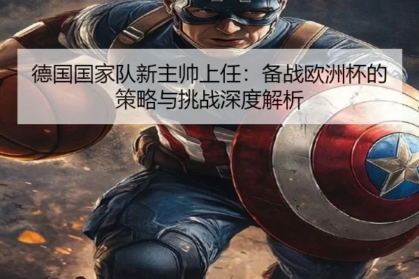 德国国家队新主帅上任：备战欧洲杯的策略与挑战深度解析